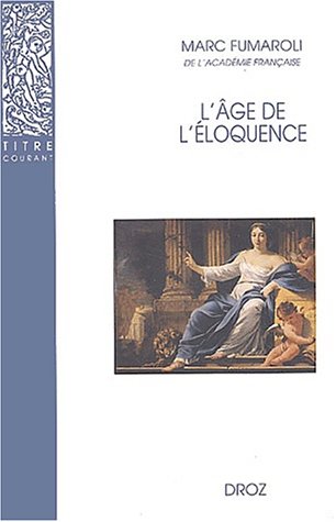 L'Âge de l'éloquence : Réthorique et res literaria de la Renaissance au seuil de l'époque classique