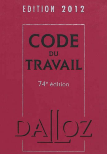 Code du travail 2012 - 74e éd.: Codes Dalloz Universitaires et Professionnels