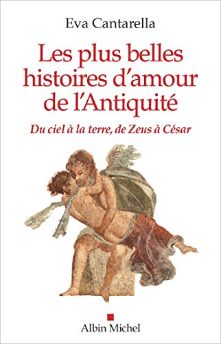 Les Plus Belles Histoires d'amour de l'Antiquité: Du ciel à la terre, de Zeus à César