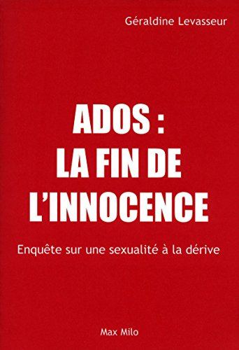 Ados, la fin de l'innocence: Enquête sur une sexualité à la dérive