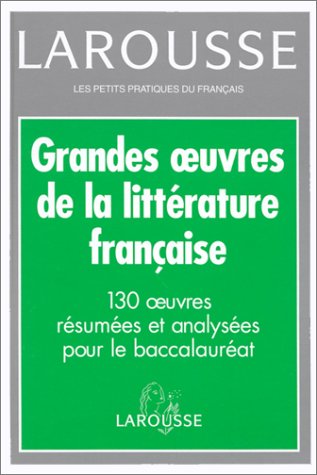 GRANDES OEUVRES DE LA LITTERATURE FRANCAISE. 130 Oeuvres résumées et analysées pour le Baccalauréat