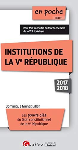 INSTITUTIONS DE LA VE REPUBLIQUE 9EME EDITION: LES POINTS CLES DU DROIT CONSTITUTIONNEL DE LA VE REPUBLIQUE