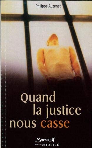 Quand la justice nous casse. Un ancien aumônier des prisons incarcéré témoigne