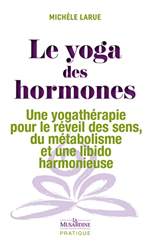 Le yoga des hormones - Une yogathérapie pour le réveil des sens, du métabolisme et une libido harmon