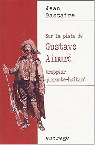 Sur la piste de Gustave Aimard: Trappeur quarante-huitard.