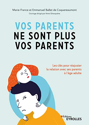 Vos parents ne sont plus vos parents: Les clés pour réajuster la relation avec ses parents à l'âge adulte