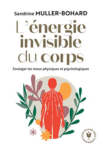 L'énergie invisible du corps: Soulager les maux physiques et psychologiques