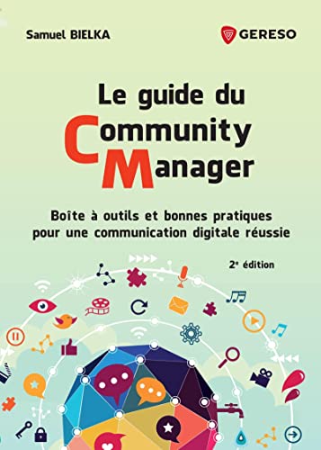 Le guide du Community Manager: Boîte à outils et bonnes pratiques pour une communication digitale réussie