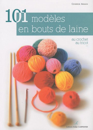 101 modèles en bout de laine: Au crochet, au tricot...