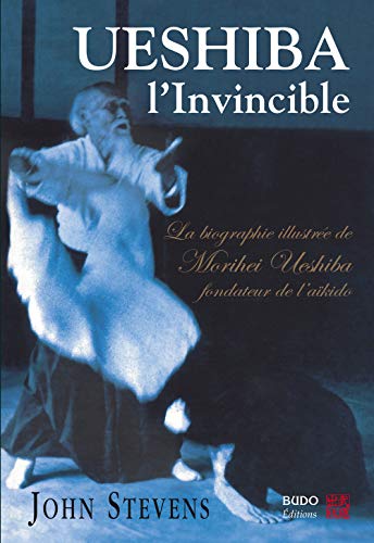Ueshiba l'Invincible: Biographie illustrée de Morihei Ueshiba, fondateur de l'aïkido