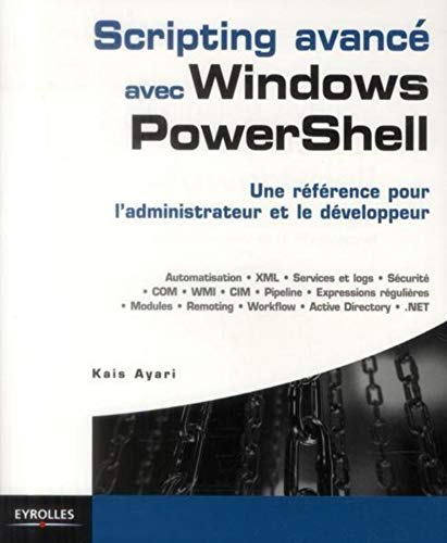 Scripting avancé avec Windows PowerShell: Une référence pour l'administrateur et le développeur.