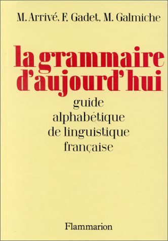 Grammaire d'aujourd'hui - guide alphabetique linguistique francaise (La): - 800 ARTICLES CLASSES ALPHABETIQUEMENT
