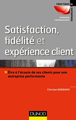 Satisfaction, fidélité et expérience client: Être à l'écoute de ses clients pour une entreprise performante