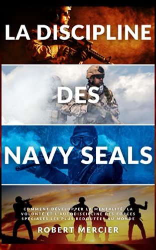 LA DISCIPLINE DES NAVY SEALS: Comment développer la mentalité, la volonté et l'autodiscipline des forces spéciales les plus redoutées au monde
