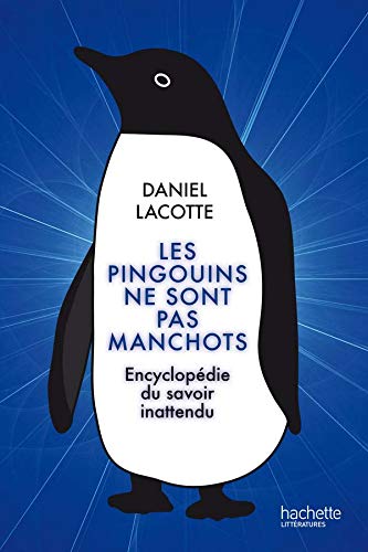 Les pingouins ne sont pas manchots: Encyclopédie du savoir inattendu