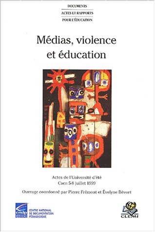 Médias, violence et éducation. L'école face aux discours sur la violence tenus dans les médias, Actes de l'Université d'été, Caen, 5-8 juillet 1999