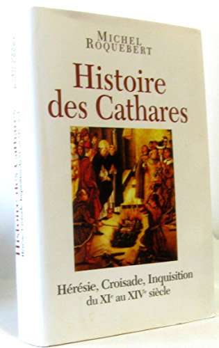 Histoire des Cathares. Hérésie, Croisade, Inquisition, du XIe au XIVe siècle.