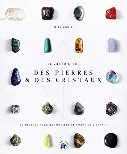 Le Grand livre des pierres et des cristaux: 50 pierres pour harmoniser le corps et l'esprit