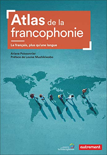 Atlas de la francophonie: Le français, plus qu'une langue