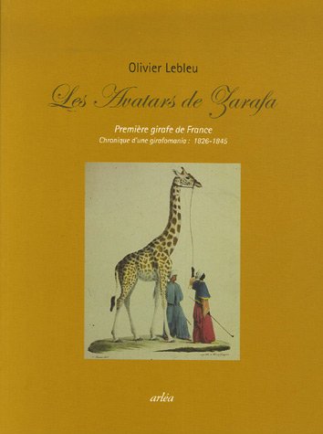 Les Avatars de Zarafa: Première girafe de France - Chronique d'une girafomania : 1826-1845