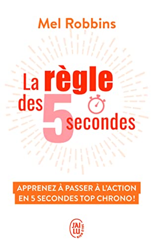 La règle des 5 secondes: Apprenez à passer à l’action en 5 secondes top chrono !