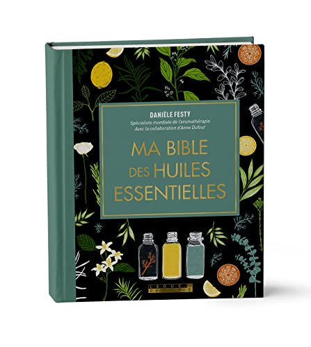 Ma bible des huiles essentielles - Edition de luxe: L'édition enrichie du livre de référence, illustrée et 100% en couleurs