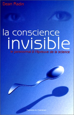 La conscience invisible. Le paranormal à l'épreuve de la science