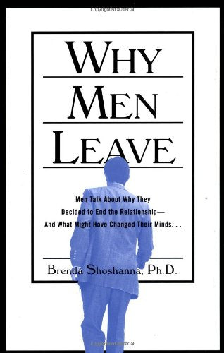 Why Men Leave: Men Talk About Why They Decided to End the Relationship--And What Might Have Changed Their Minds