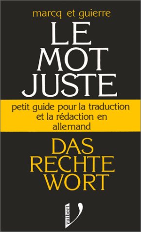 Das rechte Wort: Le mot juste Petit guide pour la traduction et la rédaction en allemand