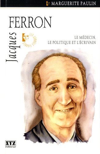 Jacques Ferron le médecin, le politique et l'écrivain