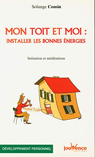 Mon toit et moi : Installer les bonnes énergies: Initiation et méditations