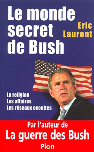 Le monde secret de Bush : La Religion - Les Affaires - Les Réseaux occultes