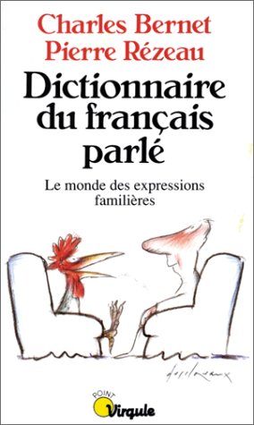 Dictionnaire du français parlé. Le monde des expressions familières