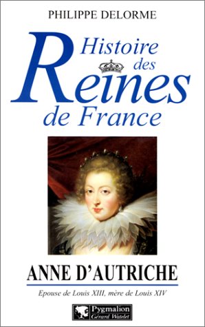 ANNE D'AUTRICHE. Epouse de Louis XIII, mère de Louis XIV
