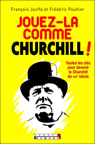Jouez-la comme Churchill !: Toutes les clés pour devenir le Churchill du XXie siècle