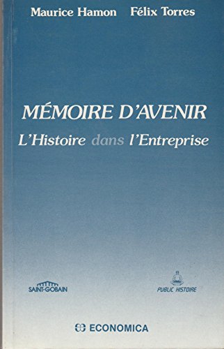 MEMOIRE D'AVENIR: L'HISTOIRE DANS L'ENTREPRISE: ACTES/ 1ER COLLOQUE D'HISTOIRE APPLIQUEE AUX ENTREPRISES ORGANISE PAR SAINT-GOBAIN ET PUBLIC-HISTOIRE, BLOIS, 21-22 MAI 1985