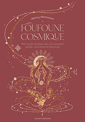 Foufoune cosmique - Petit guide pratique vers une sexualité sacrée, consciente et épanouie
