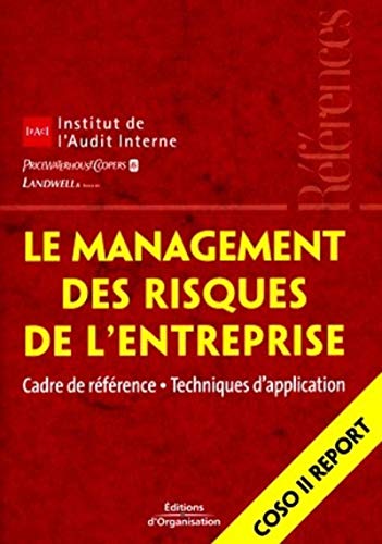 Le management des risques de l'entreprise: Cadre de référence - Techniques d'application - Coso II Report