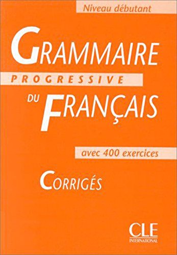 GRAMMAIRE PROGRESSIVE DU FRANCAIS AVEC 400 EXERCICES. Corrigés, Niveau débutant