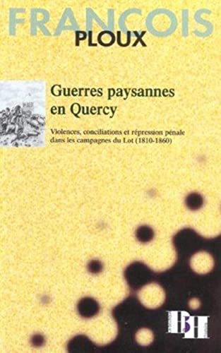 Guerres paysannes en Quercy: Violences, conciliations et répression pénale dans les campagnes du Lot (1810-1860)