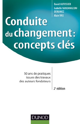 Conduite du changement : concepts-clés - 2e éd. - 50 ans de pratiques: 50 ans de pratiques issues des travaux des auteurs fondateurs