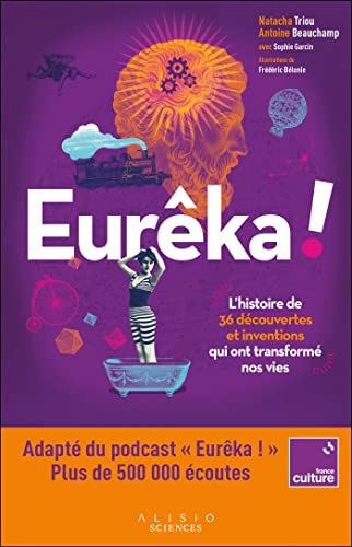 Eurêka !: L'histoire de 36 découvertes et inventions qui ont transformé nos vies