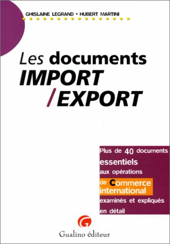 LES DOCUMENTS IMPORT/EXPORT. Plus de 40 documents essentiels aux opérations de commerce international examinés et expliqués en détail