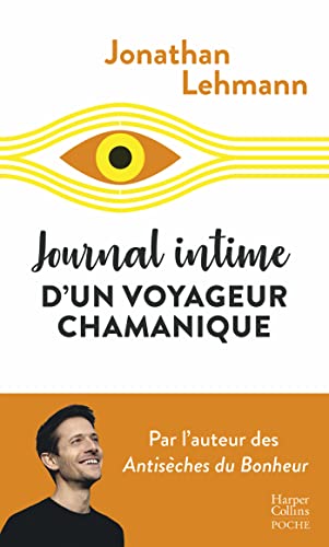 Journal intime d'un voyageur chamanique: Après "les Antisèches du bonheur", le récit fou d'un aventurier du bonheur !