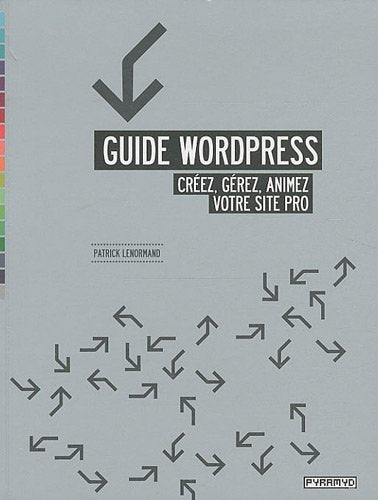 Guide Wordpress : Créez, gérez, animez votre site pro.
