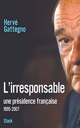 L'irresponsable: une présidence française 1995-2007