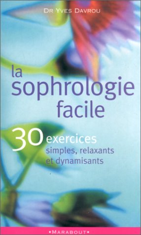 La sophrologie facile: 30 exercices simples relaxants et dynamisants