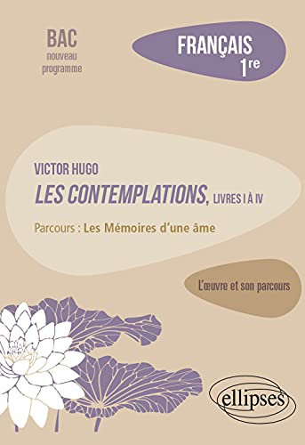 Français, Première. L'oeuvre et son parcours : Victor Hugo, Les Contemplations, livres I à IV, parcours "Les Mémoires d'une âme"