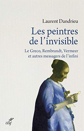 Les peintres de l'invisible : Le Greco, Rembrandt, Vermeer et autres messagers de l'infini