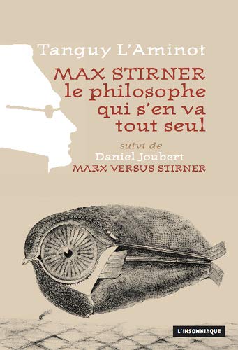 Max Stirner, le philosophe qui s'en va tout seul. Suivi de Marx versus Stirner